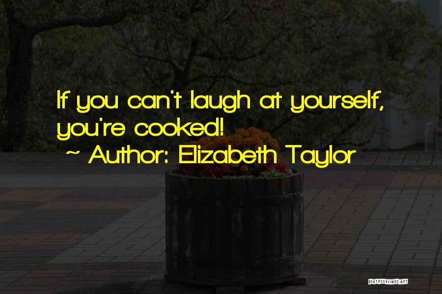 Elizabeth Taylor Quotes: If You Can't Laugh At Yourself, You're Cooked!