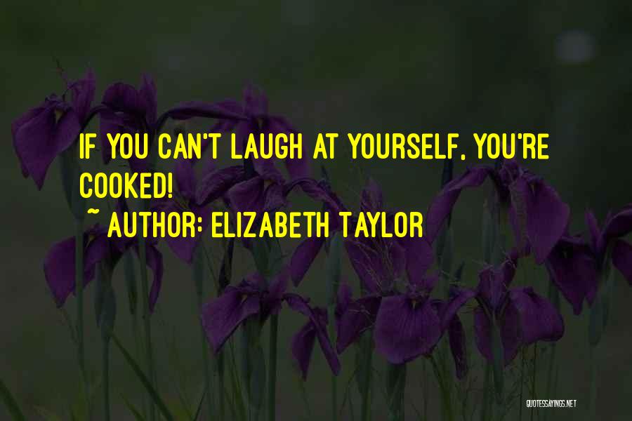Elizabeth Taylor Quotes: If You Can't Laugh At Yourself, You're Cooked!