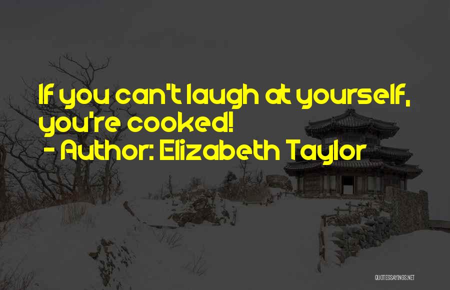 Elizabeth Taylor Quotes: If You Can't Laugh At Yourself, You're Cooked!