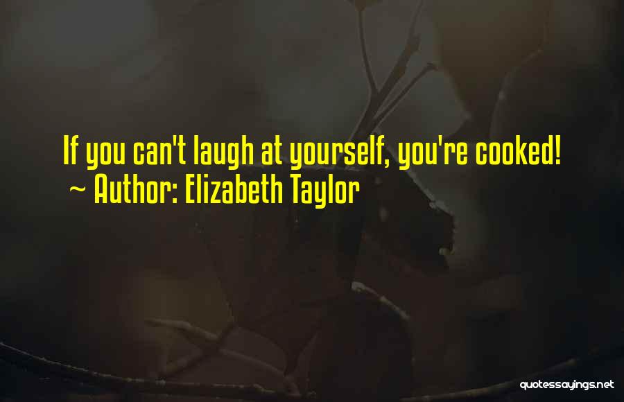 Elizabeth Taylor Quotes: If You Can't Laugh At Yourself, You're Cooked!