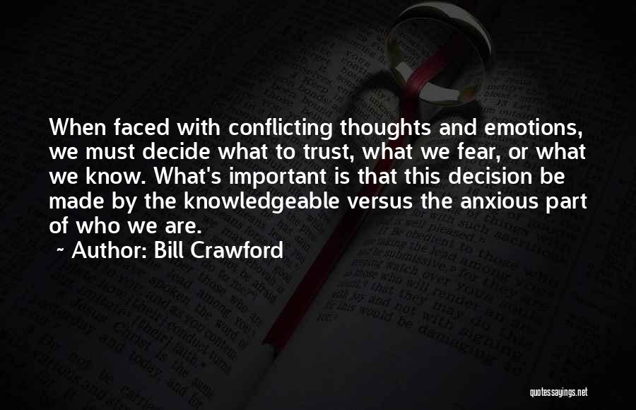 Bill Crawford Quotes: When Faced With Conflicting Thoughts And Emotions, We Must Decide What To Trust, What We Fear, Or What We Know.