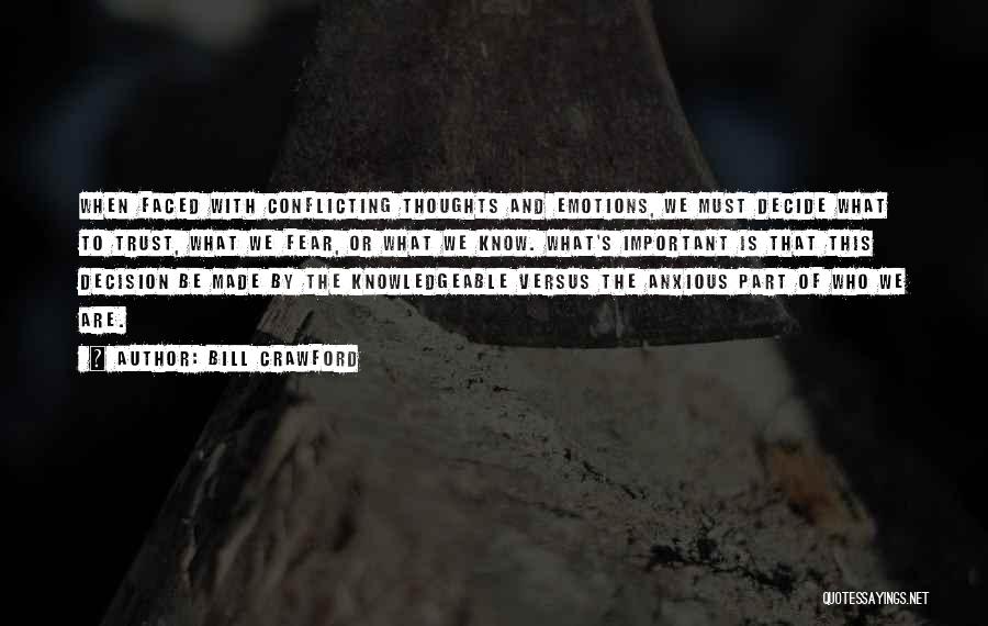 Bill Crawford Quotes: When Faced With Conflicting Thoughts And Emotions, We Must Decide What To Trust, What We Fear, Or What We Know.