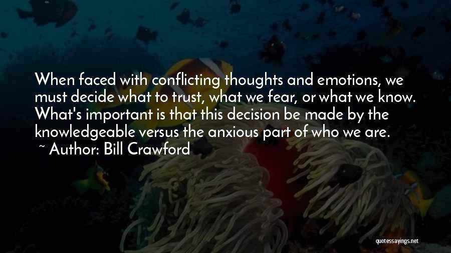 Bill Crawford Quotes: When Faced With Conflicting Thoughts And Emotions, We Must Decide What To Trust, What We Fear, Or What We Know.