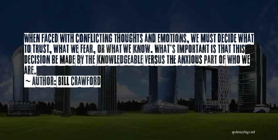 Bill Crawford Quotes: When Faced With Conflicting Thoughts And Emotions, We Must Decide What To Trust, What We Fear, Or What We Know.