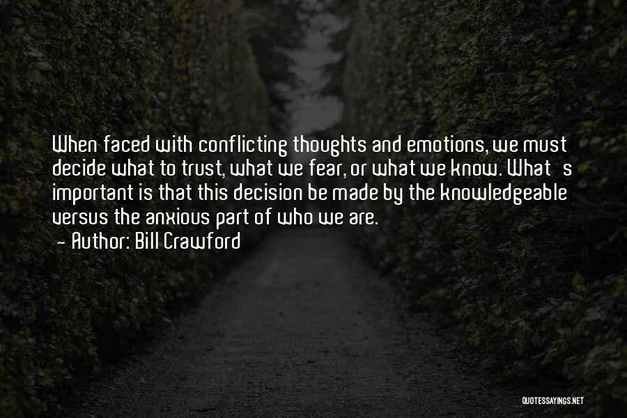 Bill Crawford Quotes: When Faced With Conflicting Thoughts And Emotions, We Must Decide What To Trust, What We Fear, Or What We Know.