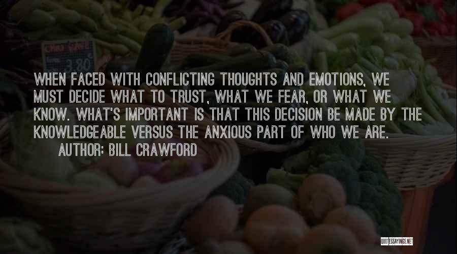 Bill Crawford Quotes: When Faced With Conflicting Thoughts And Emotions, We Must Decide What To Trust, What We Fear, Or What We Know.