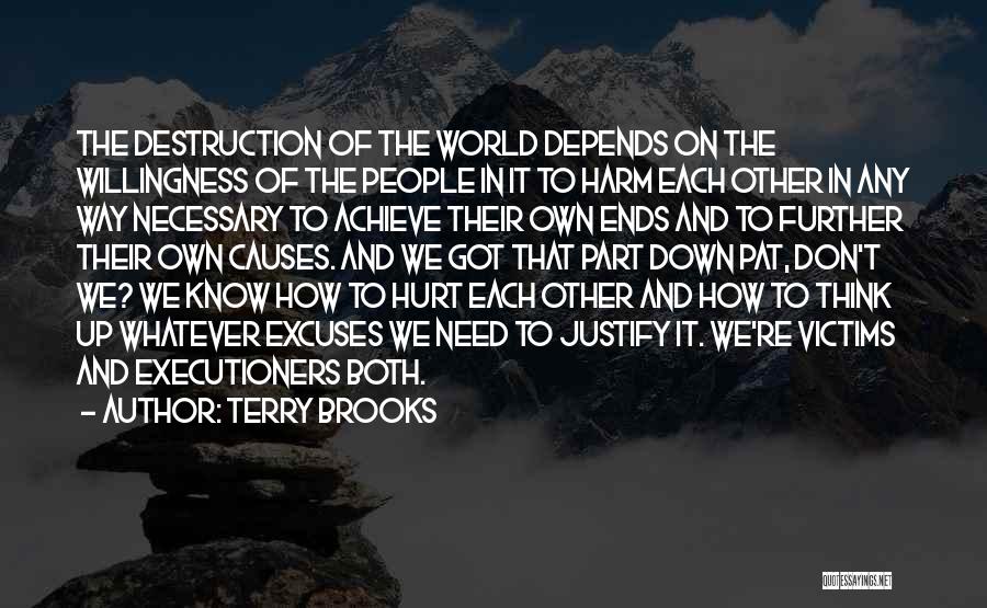 Terry Brooks Quotes: The Destruction Of The World Depends On The Willingness Of The People In It To Harm Each Other In Any