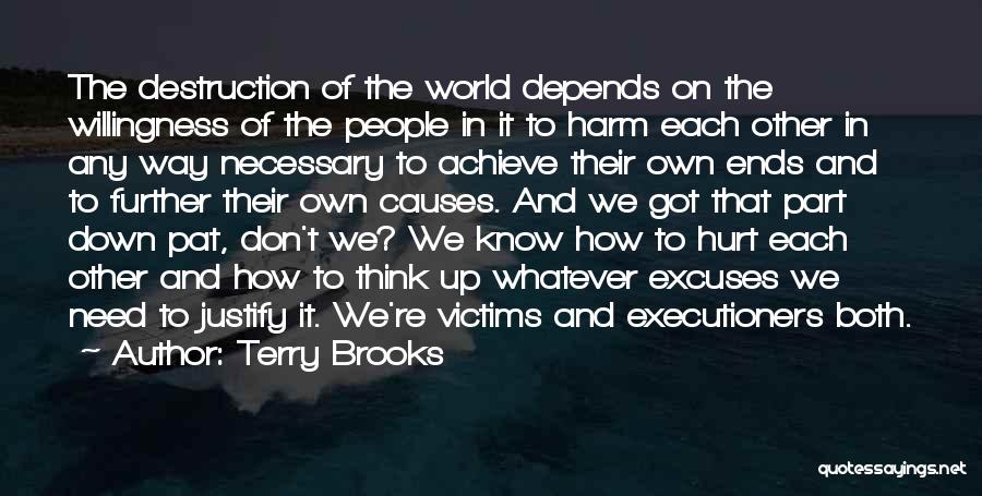 Terry Brooks Quotes: The Destruction Of The World Depends On The Willingness Of The People In It To Harm Each Other In Any