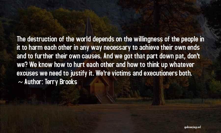 Terry Brooks Quotes: The Destruction Of The World Depends On The Willingness Of The People In It To Harm Each Other In Any