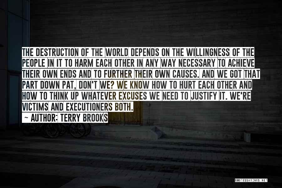 Terry Brooks Quotes: The Destruction Of The World Depends On The Willingness Of The People In It To Harm Each Other In Any
