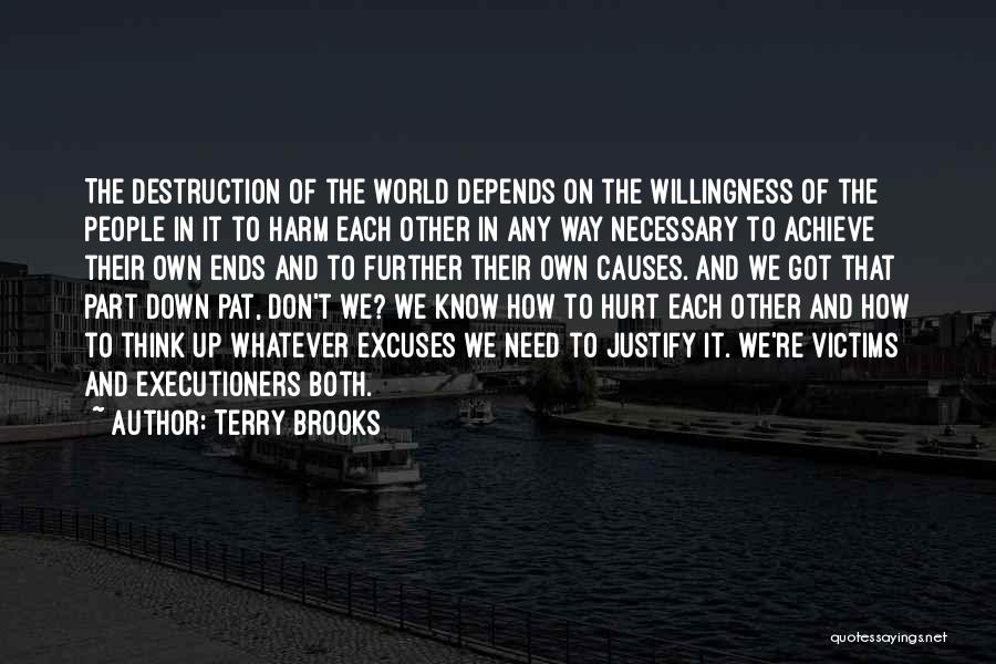 Terry Brooks Quotes: The Destruction Of The World Depends On The Willingness Of The People In It To Harm Each Other In Any