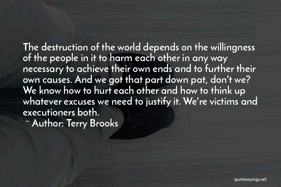 Terry Brooks Quotes: The Destruction Of The World Depends On The Willingness Of The People In It To Harm Each Other In Any