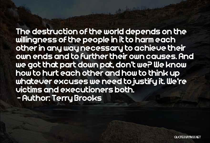 Terry Brooks Quotes: The Destruction Of The World Depends On The Willingness Of The People In It To Harm Each Other In Any