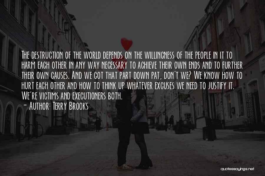 Terry Brooks Quotes: The Destruction Of The World Depends On The Willingness Of The People In It To Harm Each Other In Any