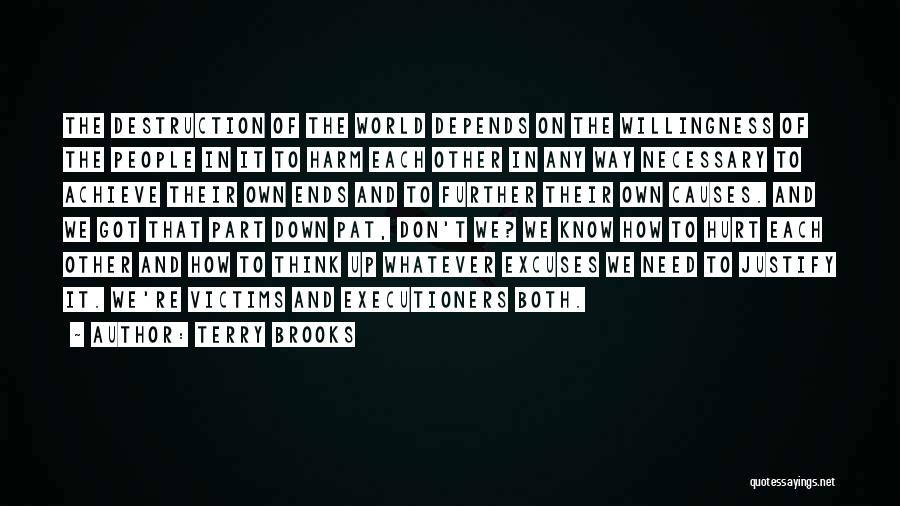 Terry Brooks Quotes: The Destruction Of The World Depends On The Willingness Of The People In It To Harm Each Other In Any