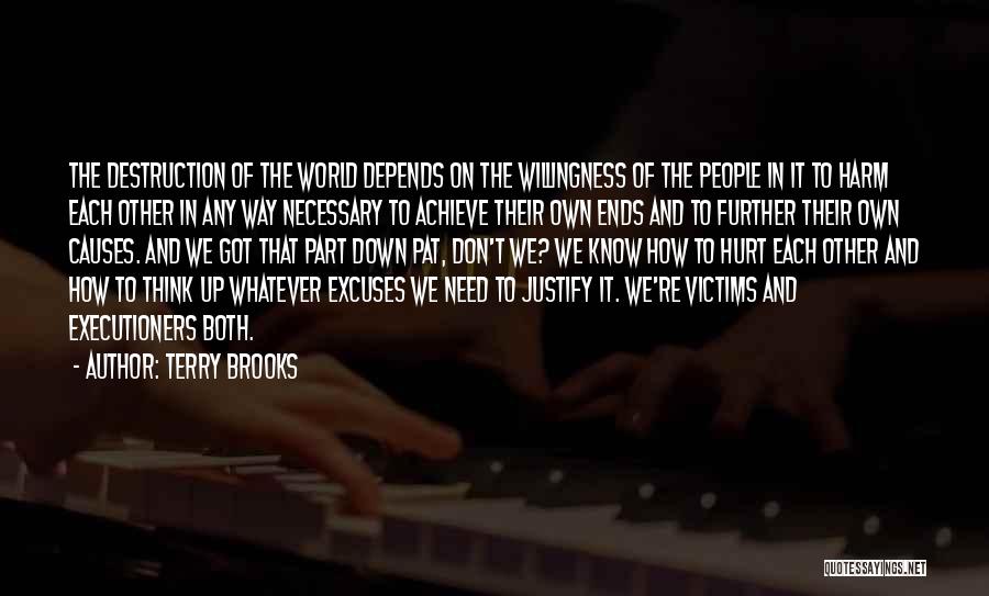 Terry Brooks Quotes: The Destruction Of The World Depends On The Willingness Of The People In It To Harm Each Other In Any