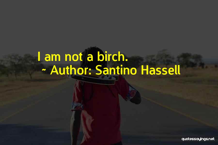 Santino Hassell Quotes: I Am Not A Birch.