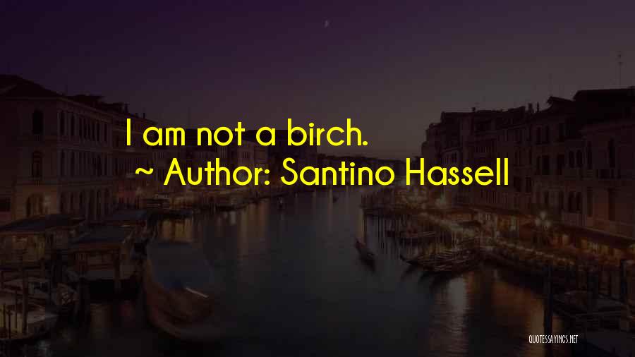 Santino Hassell Quotes: I Am Not A Birch.