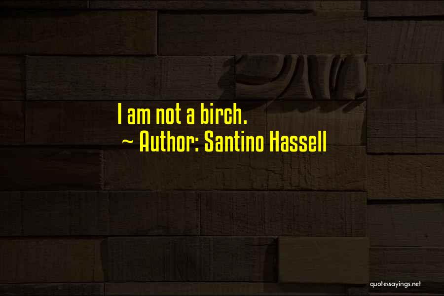 Santino Hassell Quotes: I Am Not A Birch.