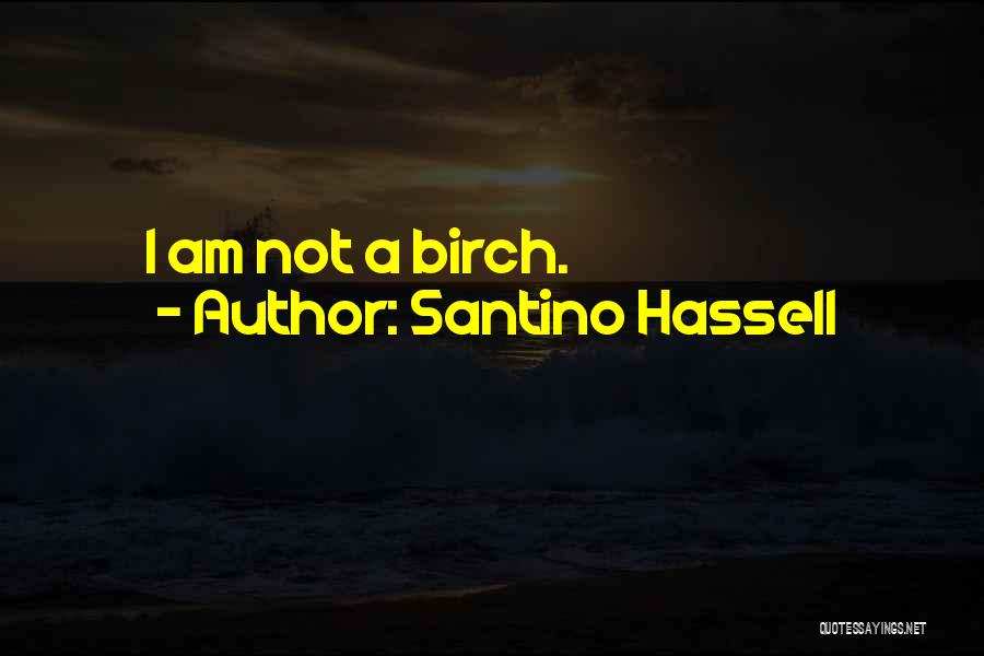 Santino Hassell Quotes: I Am Not A Birch.