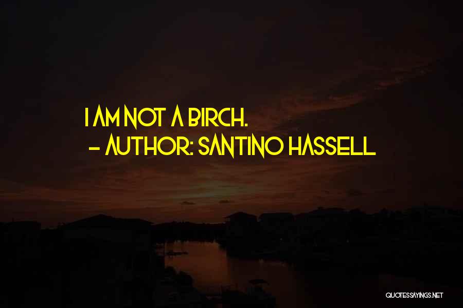 Santino Hassell Quotes: I Am Not A Birch.