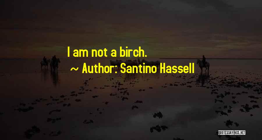 Santino Hassell Quotes: I Am Not A Birch.