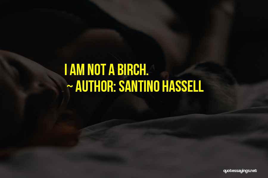 Santino Hassell Quotes: I Am Not A Birch.