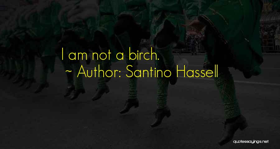 Santino Hassell Quotes: I Am Not A Birch.