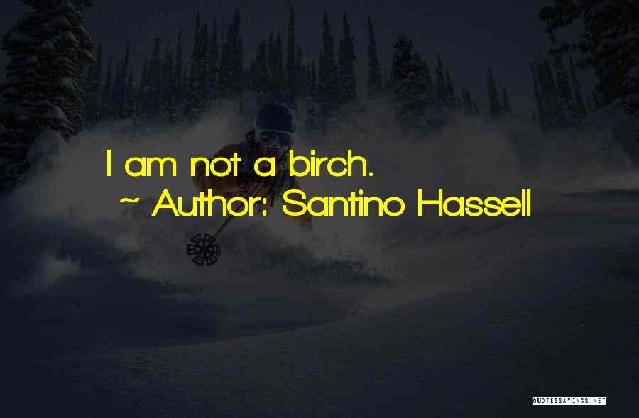 Santino Hassell Quotes: I Am Not A Birch.