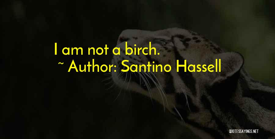 Santino Hassell Quotes: I Am Not A Birch.