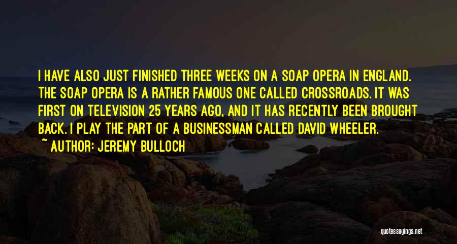 Jeremy Bulloch Quotes: I Have Also Just Finished Three Weeks On A Soap Opera In England. The Soap Opera Is A Rather Famous