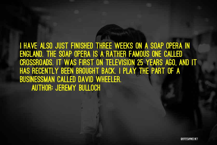 Jeremy Bulloch Quotes: I Have Also Just Finished Three Weeks On A Soap Opera In England. The Soap Opera Is A Rather Famous