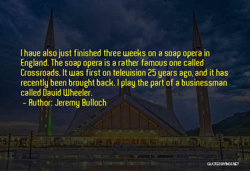 Jeremy Bulloch Quotes: I Have Also Just Finished Three Weeks On A Soap Opera In England. The Soap Opera Is A Rather Famous