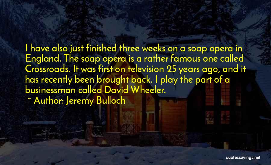 Jeremy Bulloch Quotes: I Have Also Just Finished Three Weeks On A Soap Opera In England. The Soap Opera Is A Rather Famous