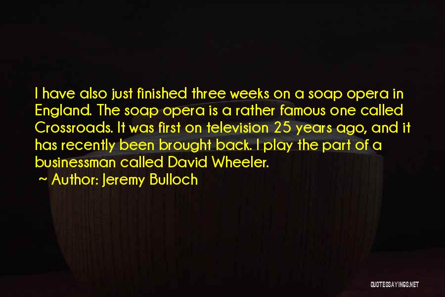 Jeremy Bulloch Quotes: I Have Also Just Finished Three Weeks On A Soap Opera In England. The Soap Opera Is A Rather Famous