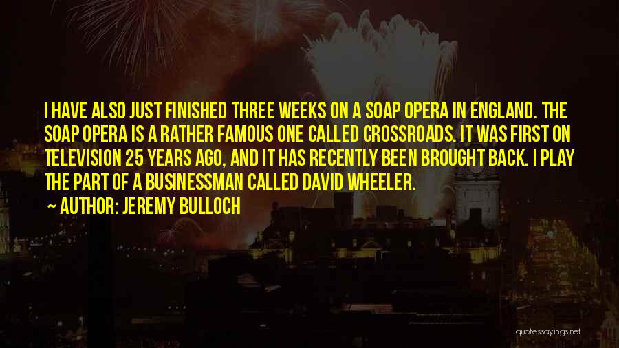 Jeremy Bulloch Quotes: I Have Also Just Finished Three Weeks On A Soap Opera In England. The Soap Opera Is A Rather Famous