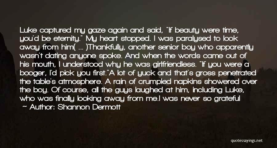 Shannon Dermott Quotes: Luke Captured My Gaze Again And Said, If Beauty Were Time, You'd Be Eternity. My Heart Stopped. I Was Paralysed