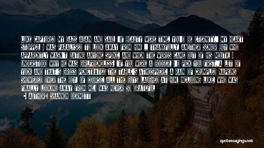 Shannon Dermott Quotes: Luke Captured My Gaze Again And Said, If Beauty Were Time, You'd Be Eternity. My Heart Stopped. I Was Paralysed
