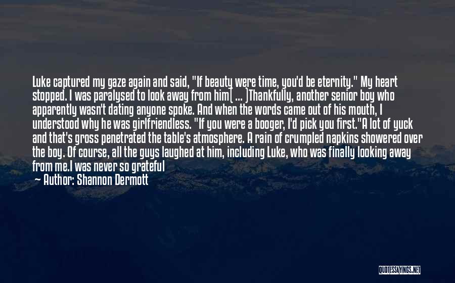 Shannon Dermott Quotes: Luke Captured My Gaze Again And Said, If Beauty Were Time, You'd Be Eternity. My Heart Stopped. I Was Paralysed