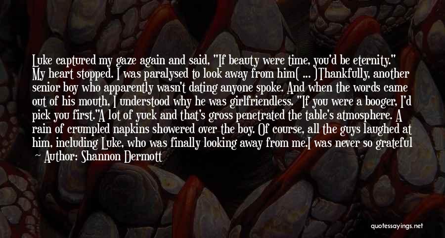 Shannon Dermott Quotes: Luke Captured My Gaze Again And Said, If Beauty Were Time, You'd Be Eternity. My Heart Stopped. I Was Paralysed