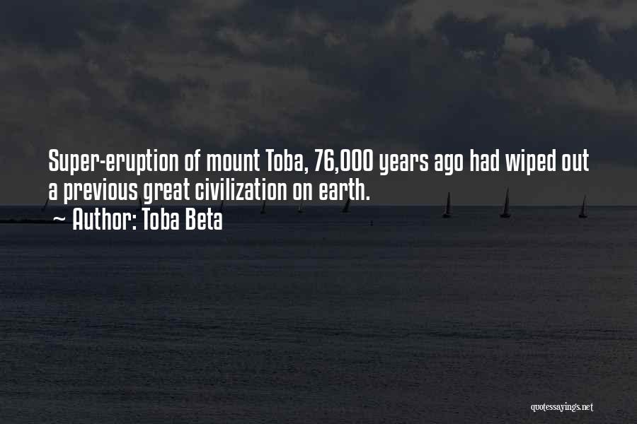 Toba Beta Quotes: Super-eruption Of Mount Toba, 76,000 Years Ago Had Wiped Out A Previous Great Civilization On Earth.