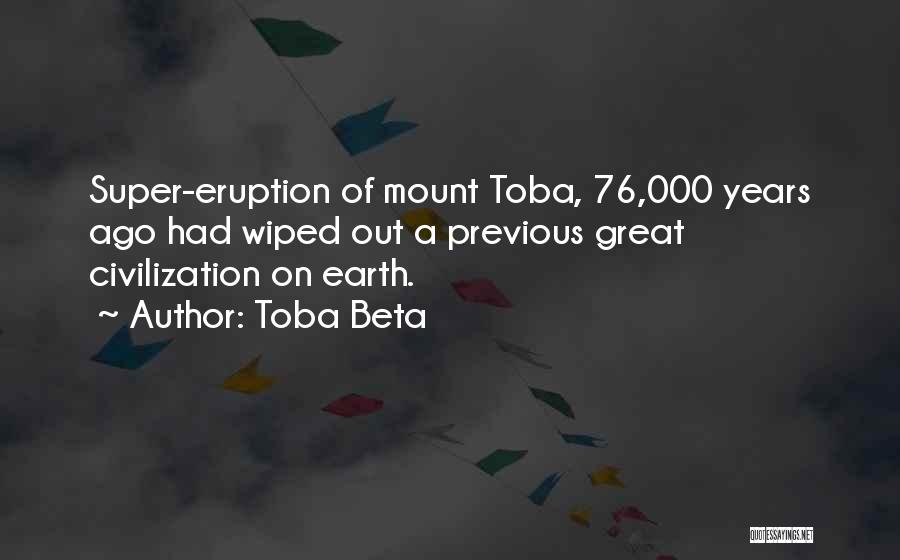 Toba Beta Quotes: Super-eruption Of Mount Toba, 76,000 Years Ago Had Wiped Out A Previous Great Civilization On Earth.