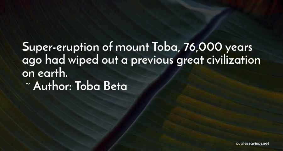 Toba Beta Quotes: Super-eruption Of Mount Toba, 76,000 Years Ago Had Wiped Out A Previous Great Civilization On Earth.