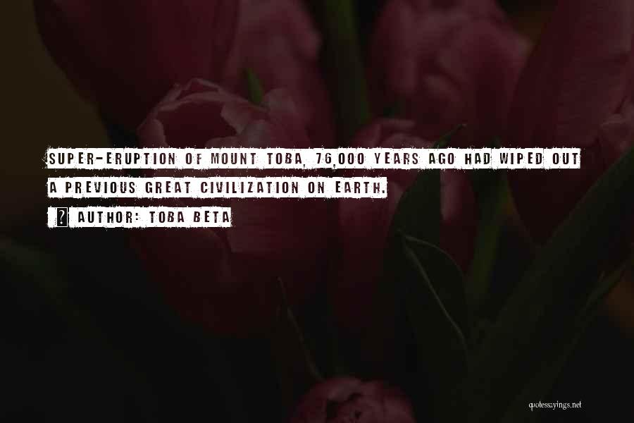 Toba Beta Quotes: Super-eruption Of Mount Toba, 76,000 Years Ago Had Wiped Out A Previous Great Civilization On Earth.