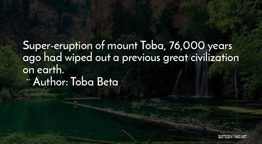 Toba Beta Quotes: Super-eruption Of Mount Toba, 76,000 Years Ago Had Wiped Out A Previous Great Civilization On Earth.