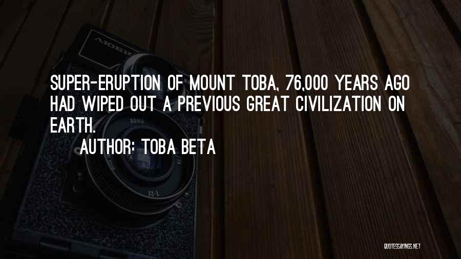 Toba Beta Quotes: Super-eruption Of Mount Toba, 76,000 Years Ago Had Wiped Out A Previous Great Civilization On Earth.