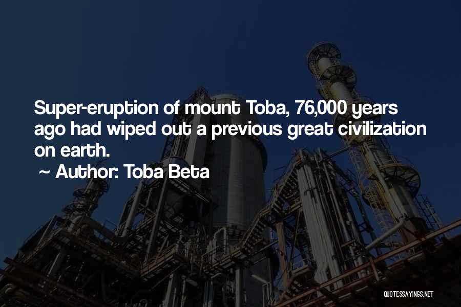 Toba Beta Quotes: Super-eruption Of Mount Toba, 76,000 Years Ago Had Wiped Out A Previous Great Civilization On Earth.