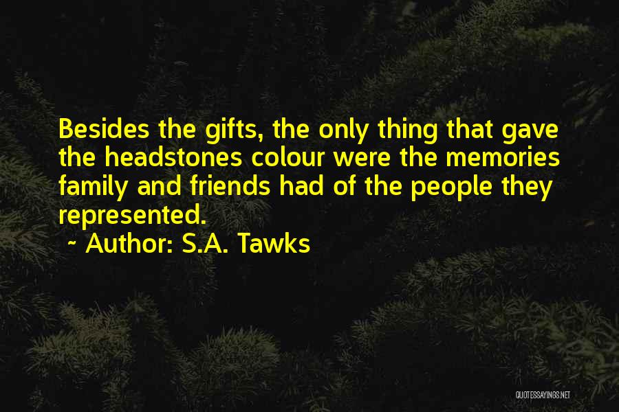 S.A. Tawks Quotes: Besides The Gifts, The Only Thing That Gave The Headstones Colour Were The Memories Family And Friends Had Of The
