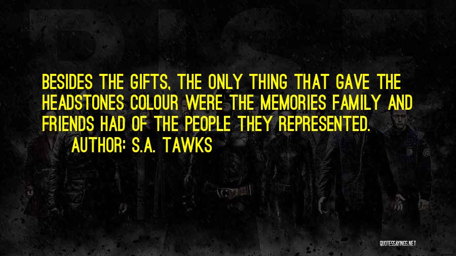 S.A. Tawks Quotes: Besides The Gifts, The Only Thing That Gave The Headstones Colour Were The Memories Family And Friends Had Of The