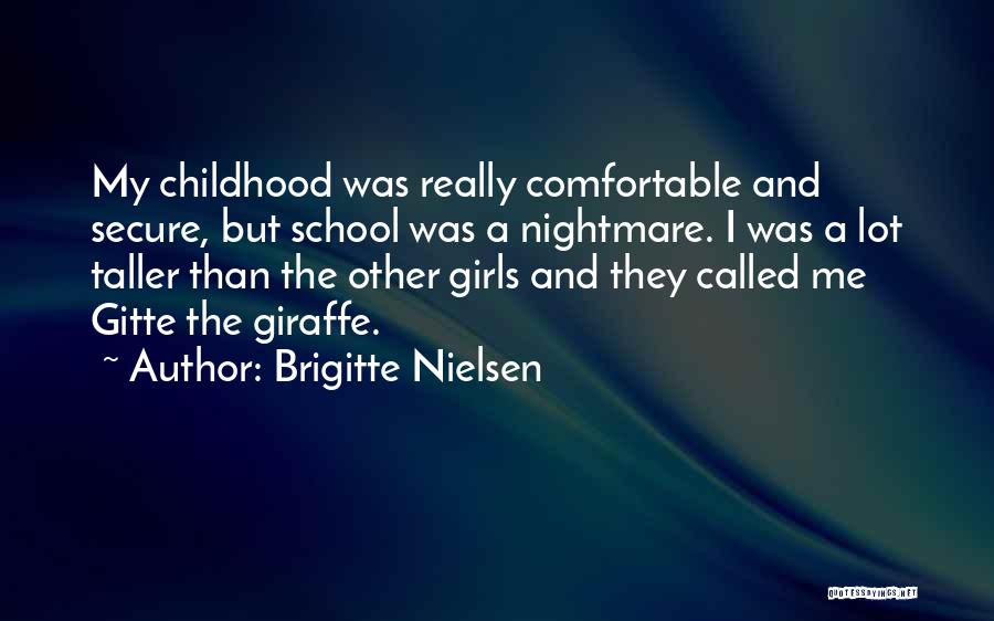 Brigitte Nielsen Quotes: My Childhood Was Really Comfortable And Secure, But School Was A Nightmare. I Was A Lot Taller Than The Other